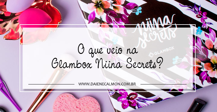 O que veio na Glambox Julho 2018 - Glambox Niina Secrets?