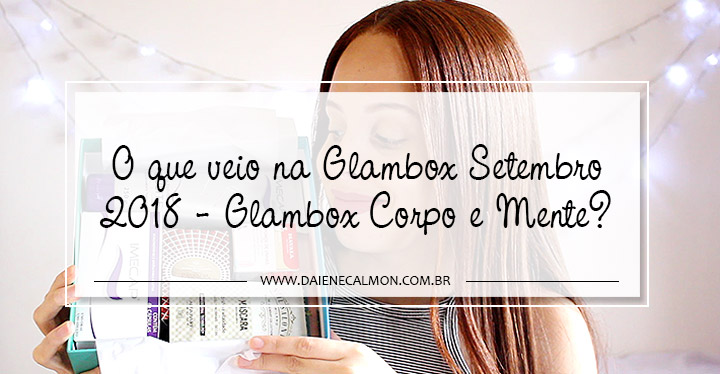 O que veio na Glambox Setembro 2018 - Glambox Corpo e Mente?